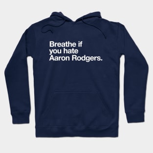 Breathe if you hate Aaron Rodgers. Hoodie